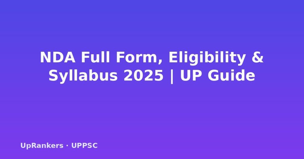 NDA full form, NDA eligibility 2025, NDA syllabus 2025, NDA exam pattern, NDA age limit, NDA 1 2026, UP aspirants NDA, UPSC NDA, NDA SSB interview