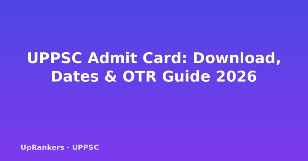 UPPSC Admit Card 2026, UPPSC Hall Ticket 2026, UPPSC PCS Admit Card, RO ARO Admit Card, uppsc.up.nic.in admit card, UPPSC Admit Card Download, OTR registration admit card