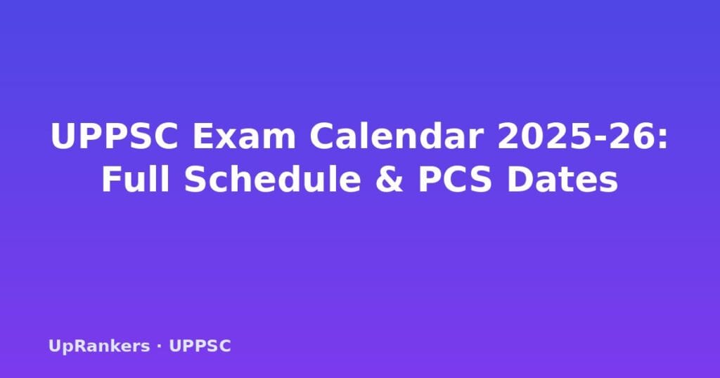 UPPSC exam calendar 2025-26, UPPSC PCS 2025 exam date, UPPSC exam schedule 2026, UPPSC important dates, UPPSC exam timetable, UPPSC PCS prelims mains date