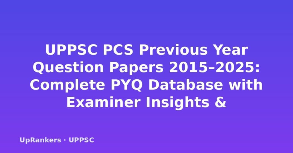 UPPSC PCS previous year question papers, UPPSC PCS PYQ PDF download, UPPSC Prelims question paper with solutions, UPPSC Mains previous year papers, UPPSC PCS 2024 question paper, UPPSC CSAT previous papers, UP PCS solved papers 2015 to 2025, UPPSC question paper Hindi medium, GS-V GS-VI UP-specific papers