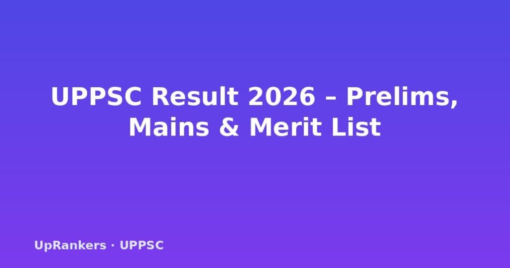 UPPSC Result 2026, UPPSC PCS Result 2026, UPPSC Prelims Result 2026, UPPSC Mains Result 2026, UPPSC Cut-off 2026, UPPSC Merit List 2026, uppsc.up.nic.in result