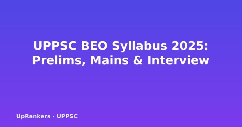 UPPSC BEO Syllabus 2025, Block Education Officer Syllabus, BEO Exam Pattern 2025, UPPSC BEO Prelims Syllabus, UPPSC BEO Mains Syllabus, BEO Selection Process, BEO Question Paper Pattern