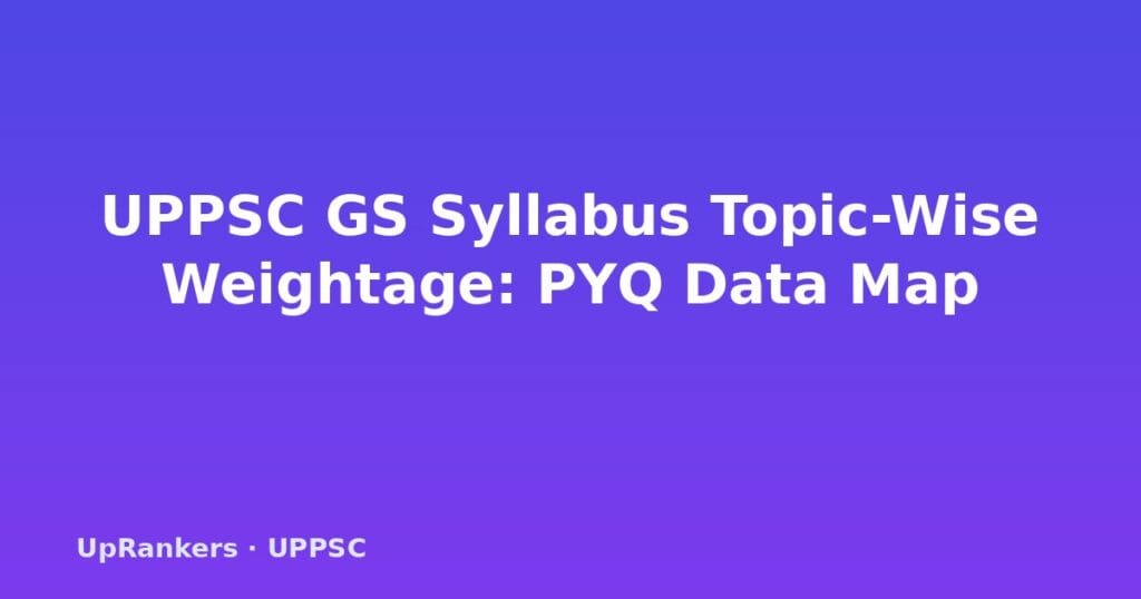 UPPSC General Studies Syllabus Topic-wise Weightage, UPPSC Prelims GS weightage analysis, UPPSC Mains GS paper wise marks, UPPSC high weightage topics, UP PCS syllabus analysis, UPPSC PYQ analysis subject wise, Environment & Ecology UPPSC, UP-specific GK weightage