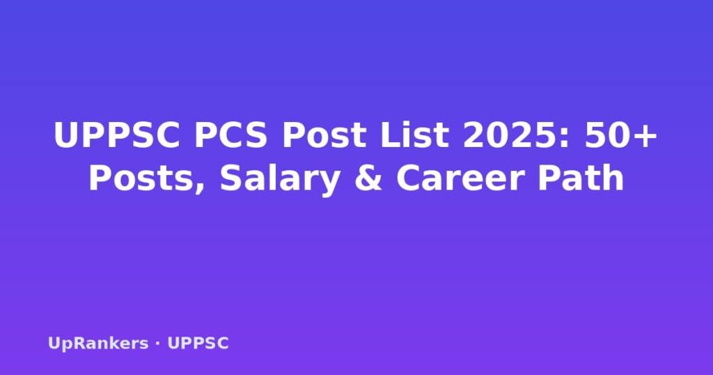 UPPSC PCS post list 2025, UPPSC PCS all posts, Group A Group B posts, SDM DSP BDO salary, UPPSC PCS vacancy, posting locations, career growth UPPSC PCS