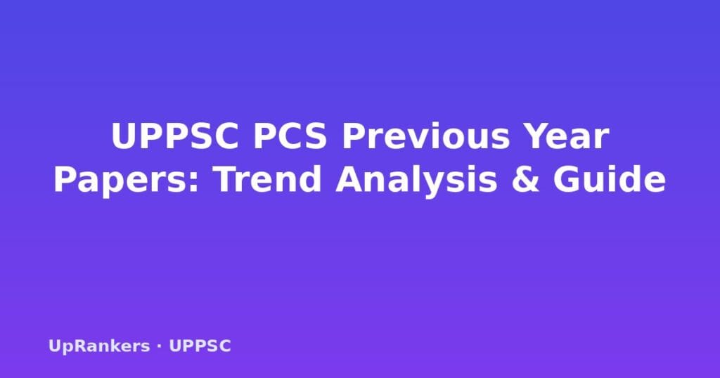 UPPSC PCS previous year papers, UPPSC PCS question papers PDF, previous year papers with solutions, UPPSC PCS prelims papers, UPPSC PCS mains papers, subject-wise weightage analysis, UP-specific topics, answer key PDF