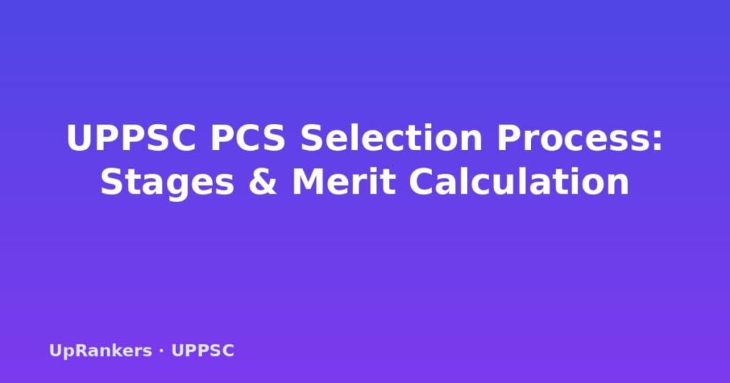UPPSC PCS selection process, UPPSC PCS prelims mains interview, final merit calculation, CSAT qualifying marks, shortlisting ratio, negative marking, UP GS papers