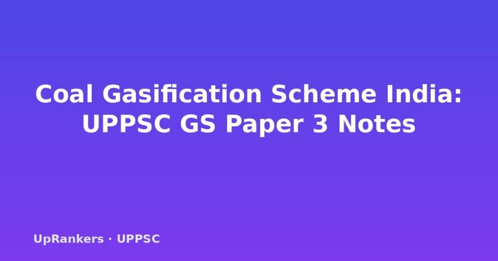 coal gasification India, National Coal Gasification Mission, syngas production, coal gasification scheme UPPSC, GS Paper 3 energy policy, coal to chemical India, 100 MT gasification 2030