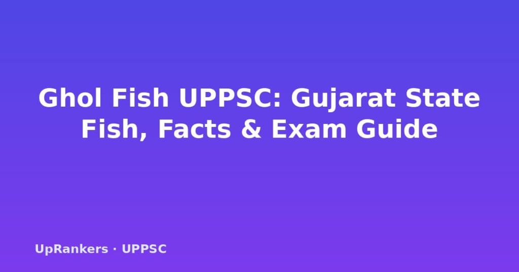 Ghol fish UPPSC, Protonibea diacanthus, Gujarat state fish 2023, Sea Gold fish, UPPSC environment current affairs, marine biodiversity UPPSC