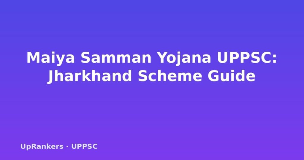 Maiya Samman Yojana, Jharkhand welfare scheme, UPPSC current affairs, women empowerment scheme, DBT scheme, state welfare schemes UPPSC