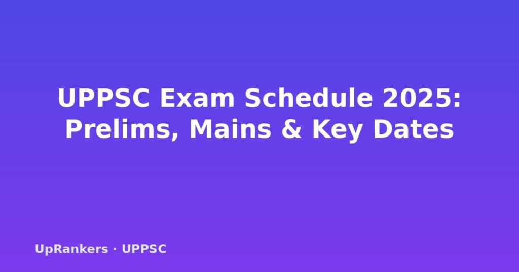 UPPSC exam schedule 2025, UPPSC PCS exam dates 2025, UPPSC prelims date 2025, UPPSC mains date 2025, UPPSC notification 2025, UPPSC admit card 2025, UPPSC exam timetable, UPPSC exam calendar 2025