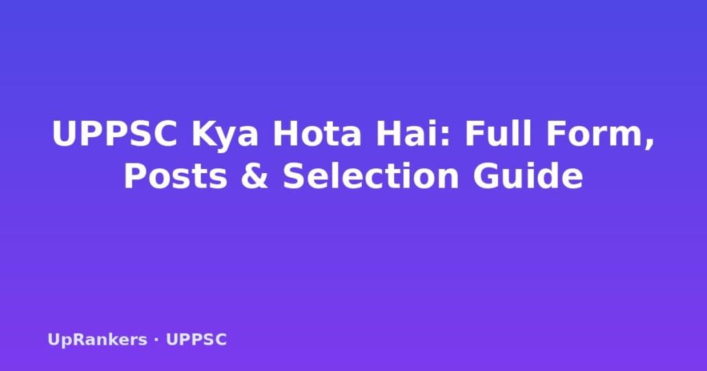 UPPSC kya hota hai, UPPSC full form, UPPSC eligibility, UPPSC posts, UPPSC PCS exam, UPPSC taiyari, SDM DSP kaise bane, UPPSC process