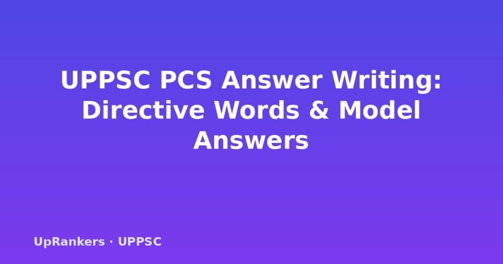 UPPSC answer writing practice, UPPSC PCS model answers, UPPSC mains answer writing tips, UPPSC directive words, UPPSC answer writing format, UPPSC GS paper answer structure, UPPSC mains preparation 2025, UP PCS answer writing