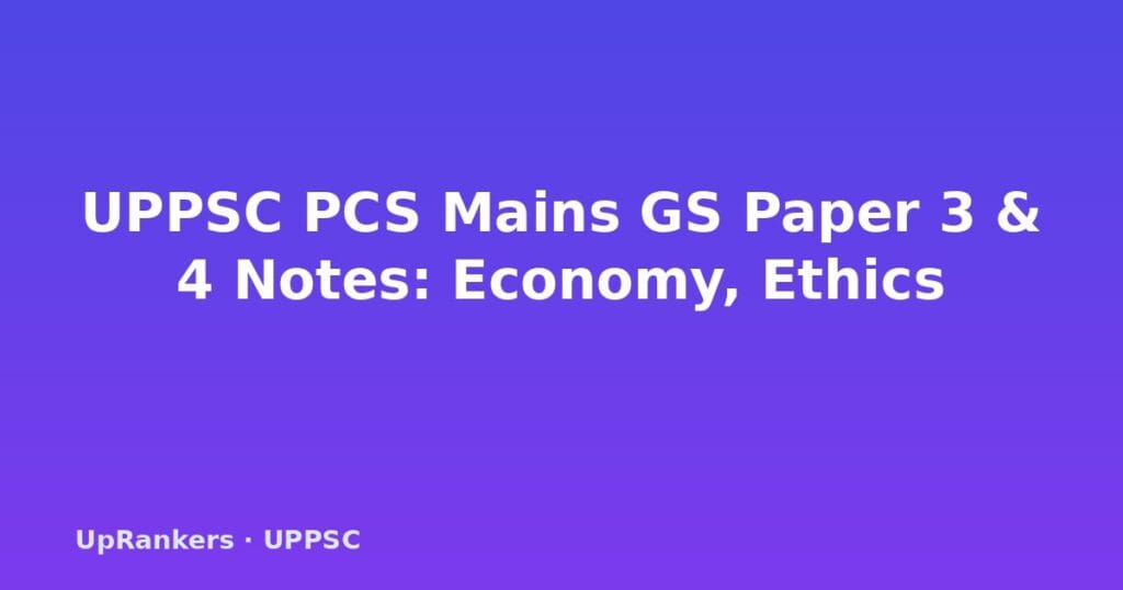 UPPSC GS Paper 3 notes, UPPSC GS Paper 4 ethics, UP economy notes, ODOP scheme, UP Defence Corridor, UPPSC agriculture notes, UP Lokayukta, UPPSC internal security, disaster management UP, ethics integrity aptitude