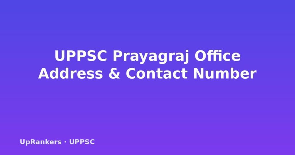 UPPSC Prayagraj office address, UPPSC contact number, UPPSC headquarters, UPPSC OTR registration, UPPSC online services, uppsc.up.nic.in, UPPSC One Time Registration, UPPSC candidate dashboard, UPPSC admit card