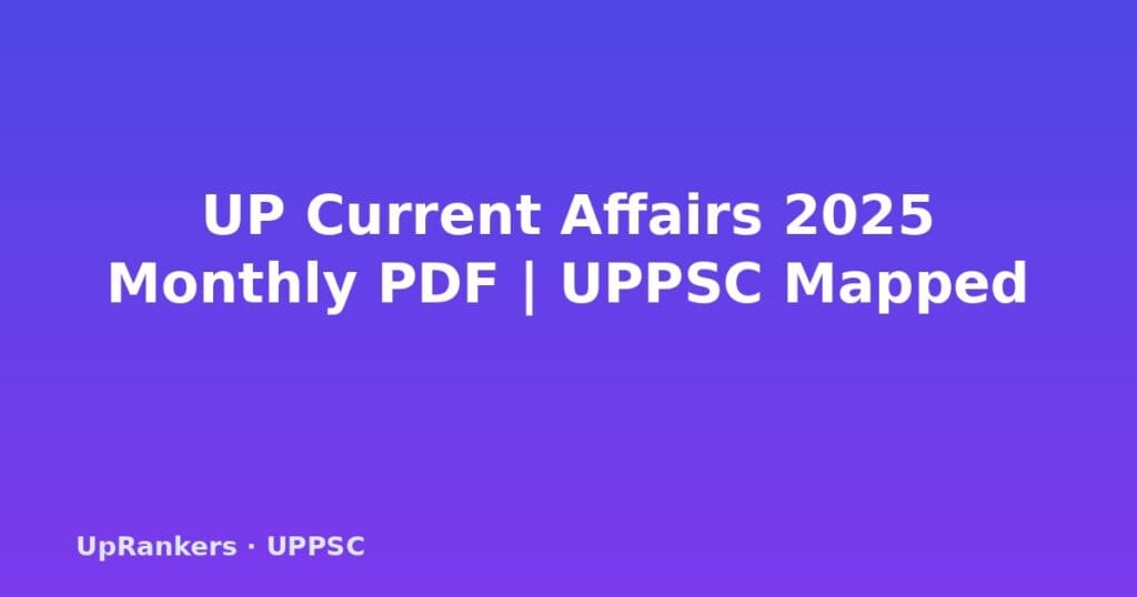 UP current affairs 2025, UPPSC current affairs PDF, UP monthly digest, UP GK 2025, UPPSC PCS preparation, UP government schemes 2025