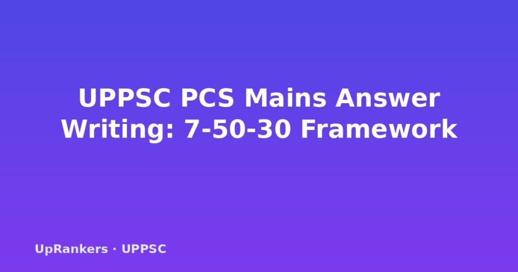 UPPSC PCS Mains answer writing guide, UPPSC Mains model answers, directive keywords, answer format, 7-50-30 framework, 60-day practice schedule, word limit, time management