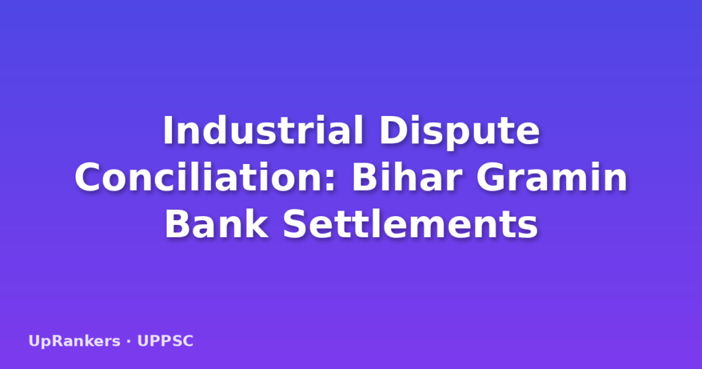 Industrial Dispute Conciliation: Bihar Gramin Bank Settlements