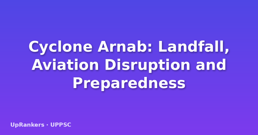 Cyclone Arnab: Landfall, Aviation Disruption and Preparedness