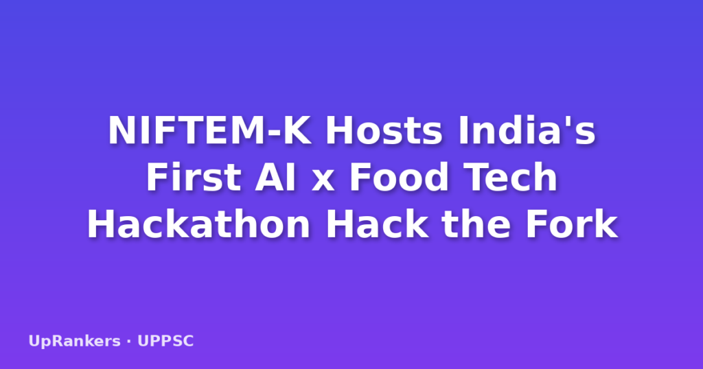 NIFTEM-K Hosts India's First AI x Food Tech Hackathon Hack the Fork