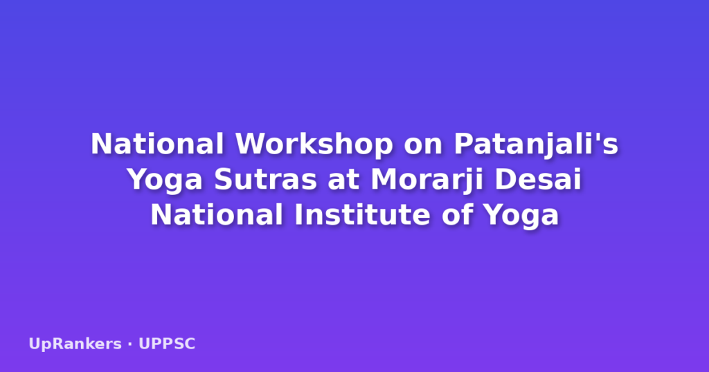 National Workshop on Patanjali's Yoga Sutras at Morarji Desai National Institute of Yoga