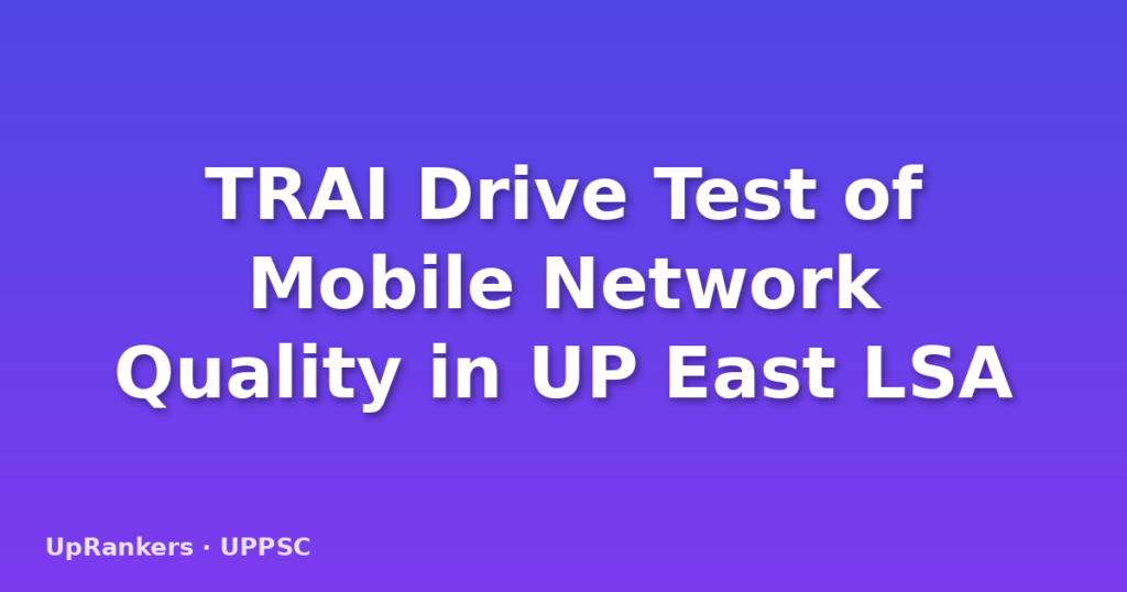 TRAI Drive Test of Mobile Network Quality in UP East LSA