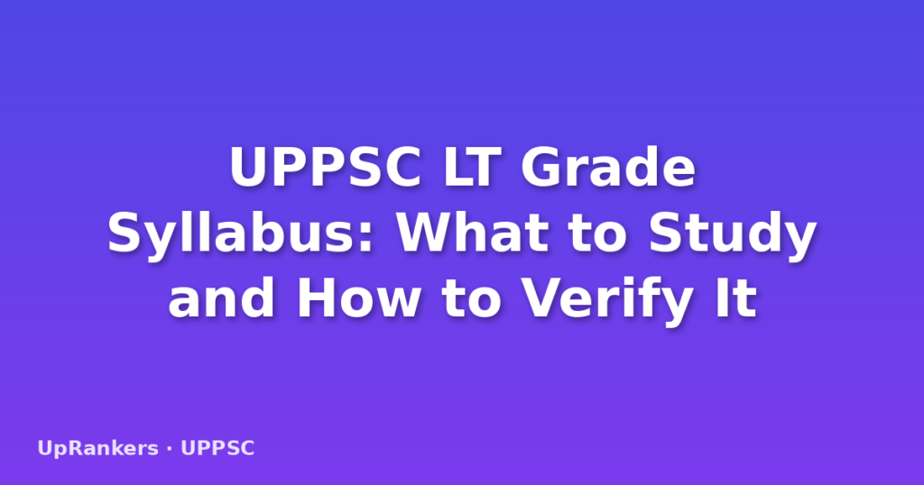 UPPSC LT Grade Syllabus: What to Study and How to Verify It