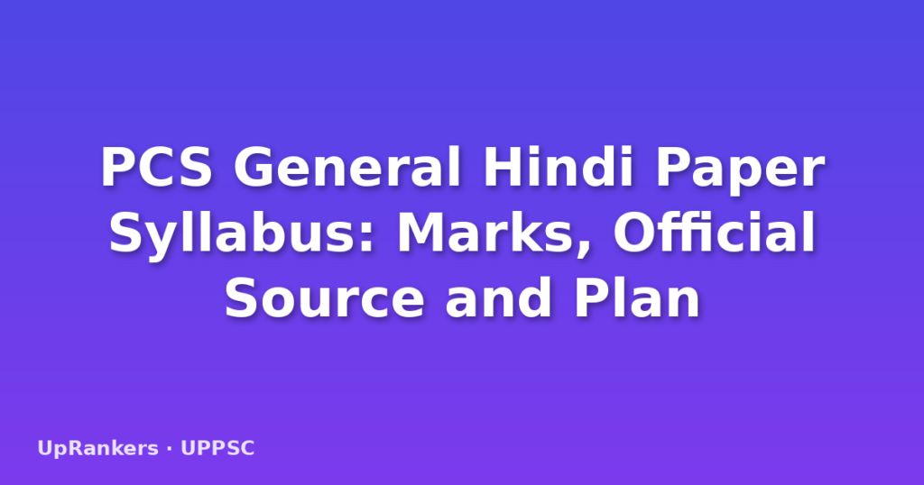 PCS General Hindi Paper Syllabus: Marks, Official Source and Plan